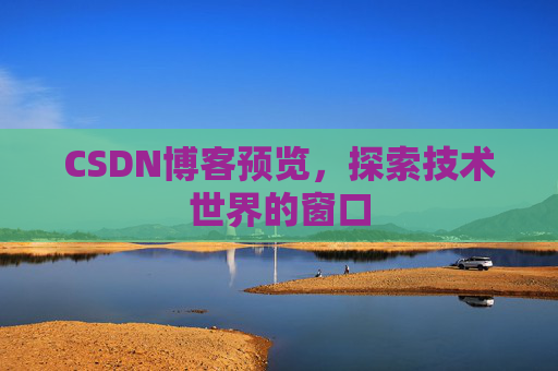 CSDN博客预览，探索技术世界的窗口